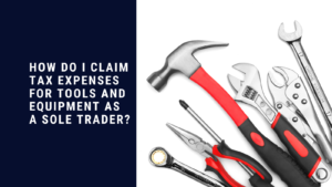 How do I claim tax expenses for tools and equipment as a Sole Trader?